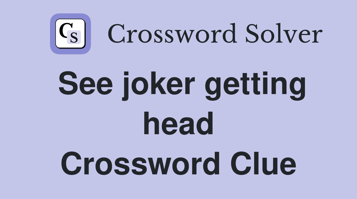 See joker getting head Crossword Clue Answers Crossword Solver